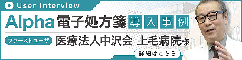 Alpha電子処方箋導入事例 ファーストユーザ医療法人中沢会 上毛病院様